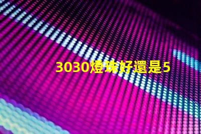 3030燈珠好還是5730燈珠好？